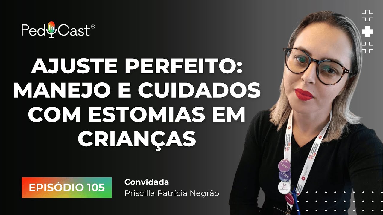 Ajuste Perfeito: Manejo e Cuidados com Estomias em Crianças | PedInCast #105