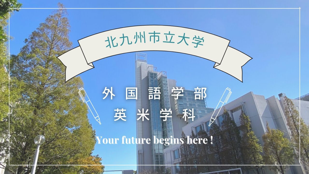 北九州市立大学 外国語学部 英米学科 The University of Kitakyushu Your future begins here! 【Full ver.】
