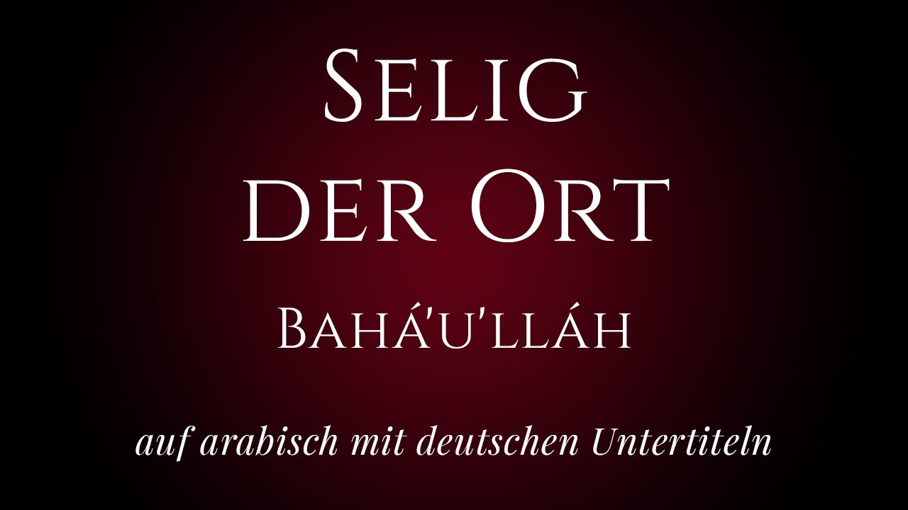 [DE-04] Selig der Ort – Bahá’u’lláh – auf arabisch mit deutschen Untertiteln