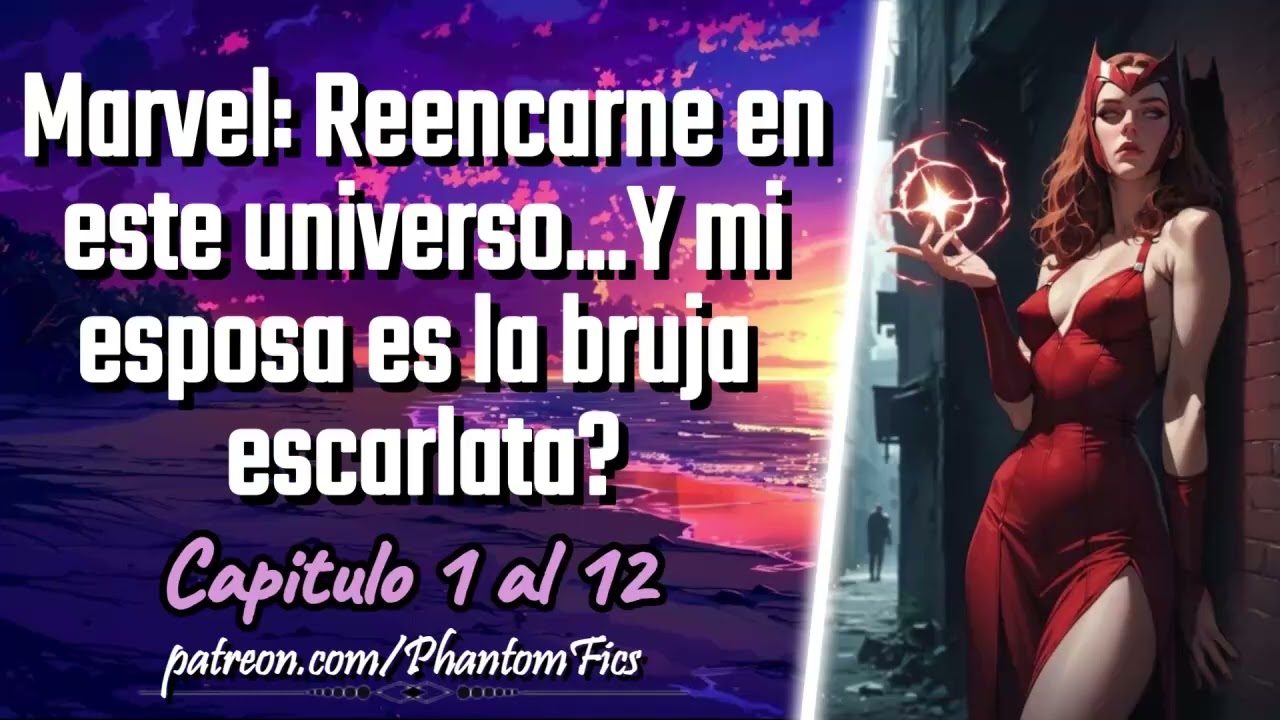 Marvel: Reencarné en este universo... Y mi esposa es la bruja escarlata? - Capitulo 1 al 12