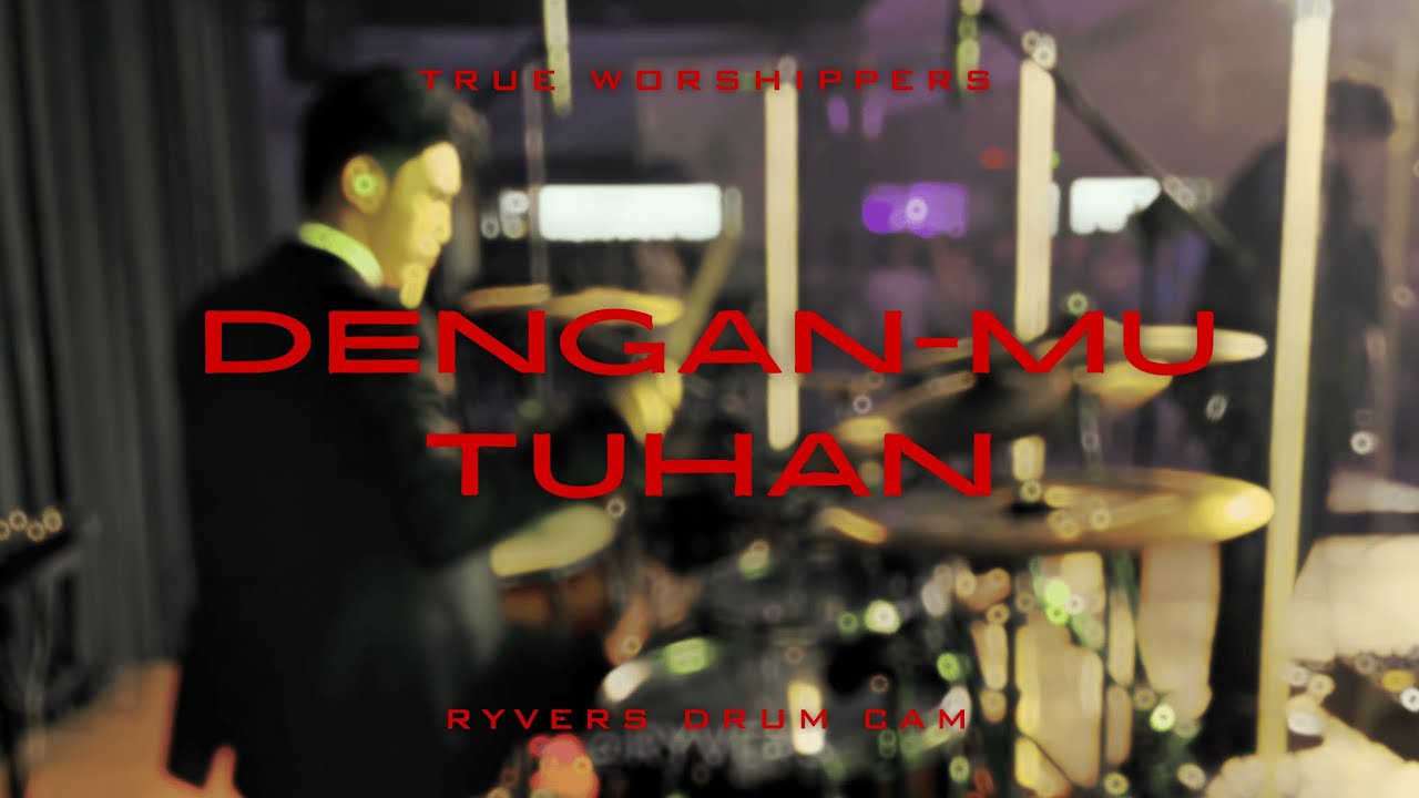 DENGAN-MU TUHAN - True Worshippers || Ryvers Drum Cam