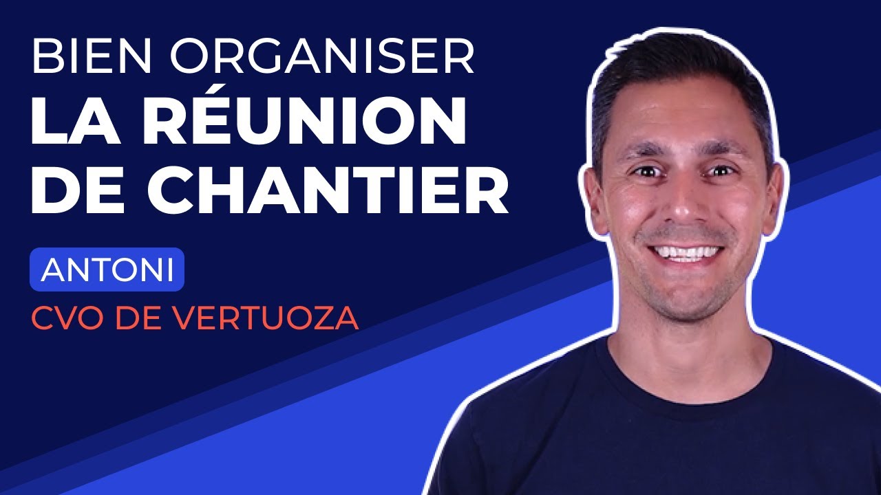 Comment bien organiser votre r&eacute;union de chantier ! | La gestion de chantiers - Episode 2 - Vertuoza