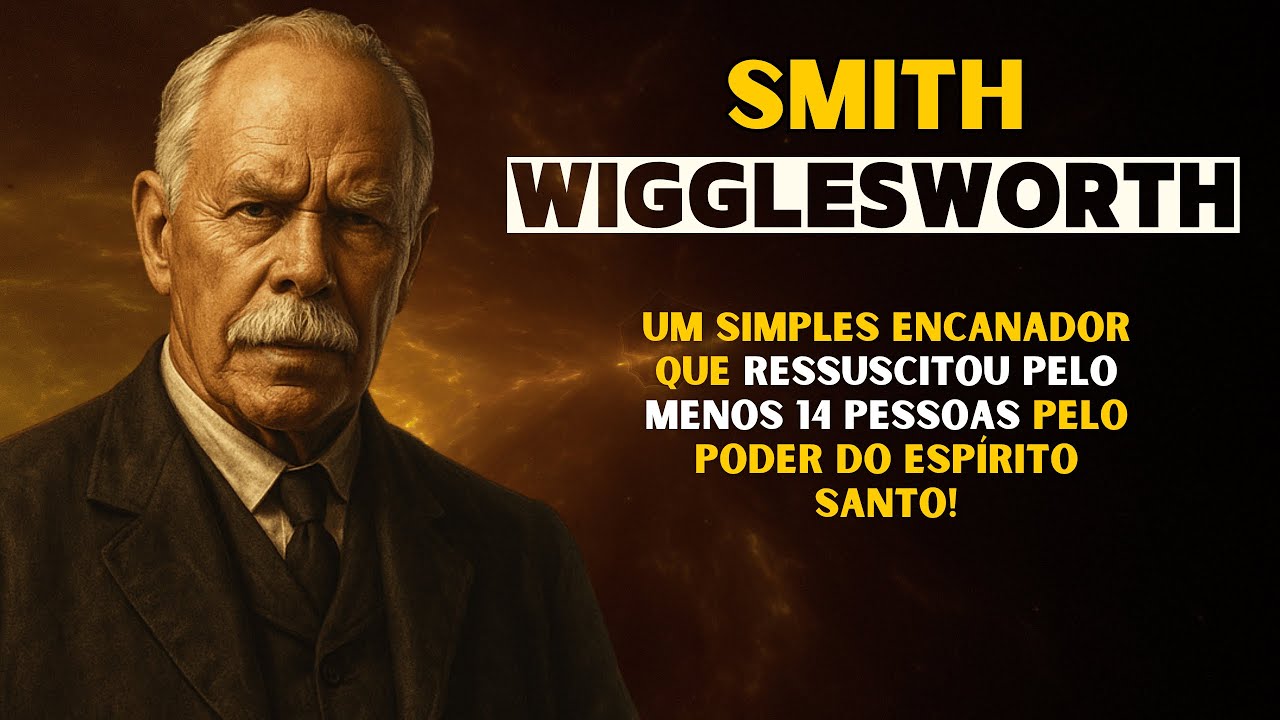 Smith Wigglesworth – O Encanador que Ressuscitou 14 Pessoas