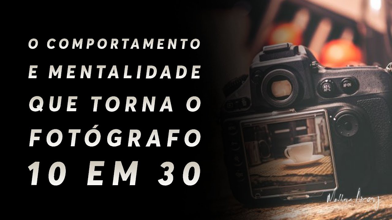 O COMPORTAMENTO E MENTALIDADE QUE TORNA O FOT&Oacute;GRAFO 10 EM 30
