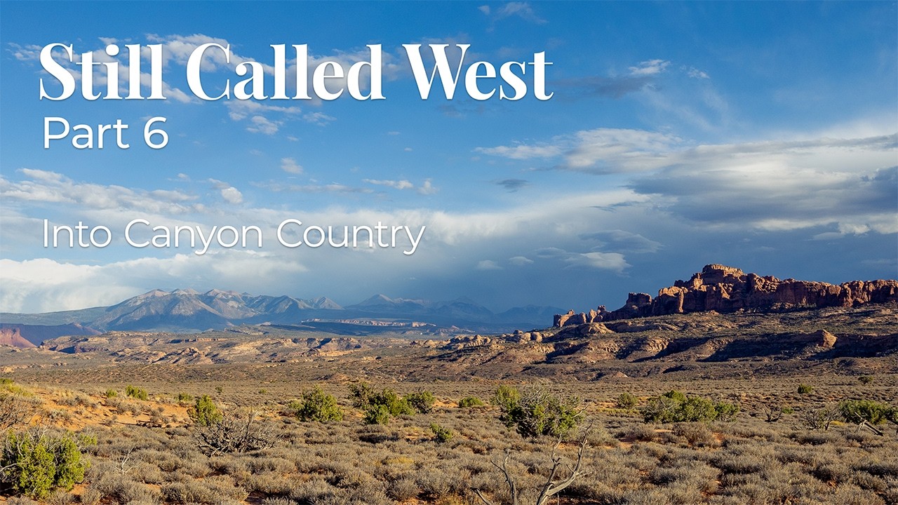 Still Called West | Part 6 | Into Canyon Country | A National Parks Odyssey