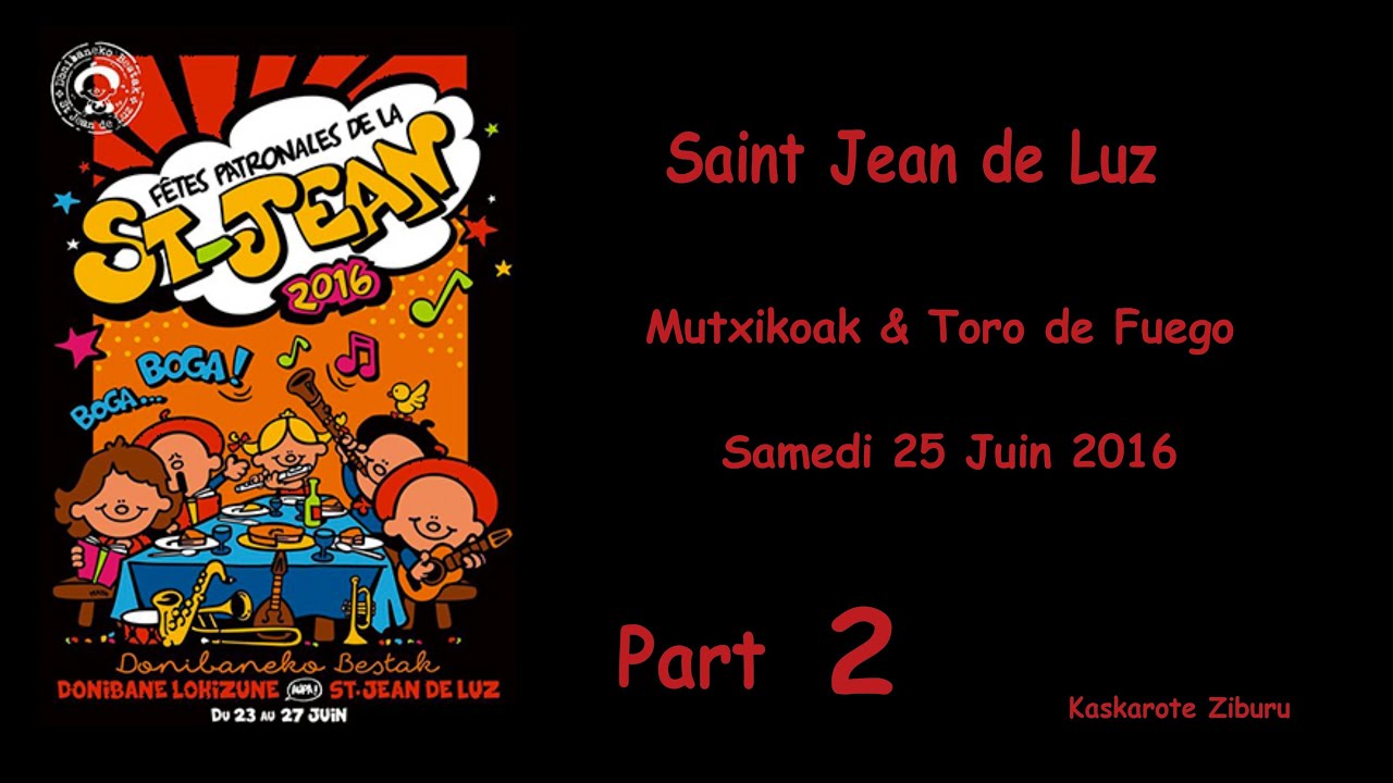 Saint Jean de Luz -  Mutxikoak & Toro de Fuego  - PART 2 - Samedi 25 Juin 2016