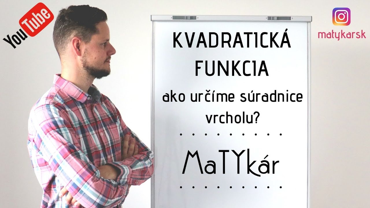 KVADRATICKÁ FUNKCIA - ako VYPOČÍTAME SÚRADNICE jej VRCHOLU?