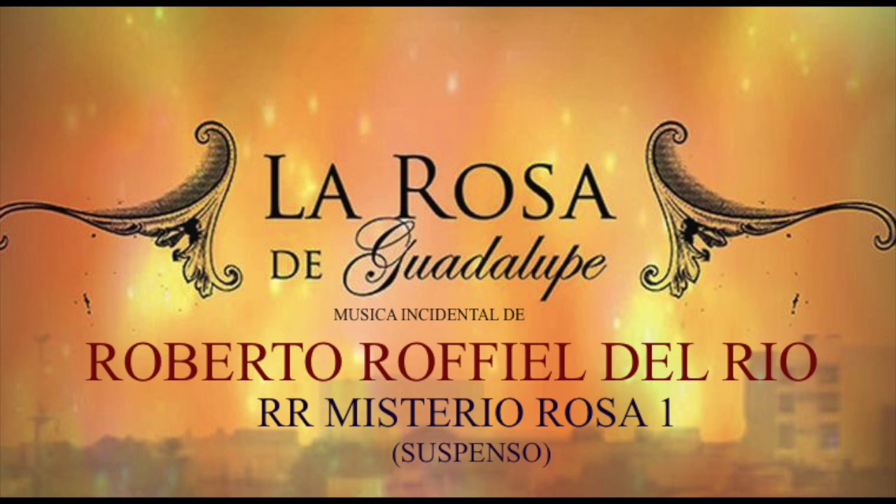 ¨La Rosa De Guadalupe¨ Música incidental de Roberto Roffiel del Río  “RR MISTERIO ROSA 1“