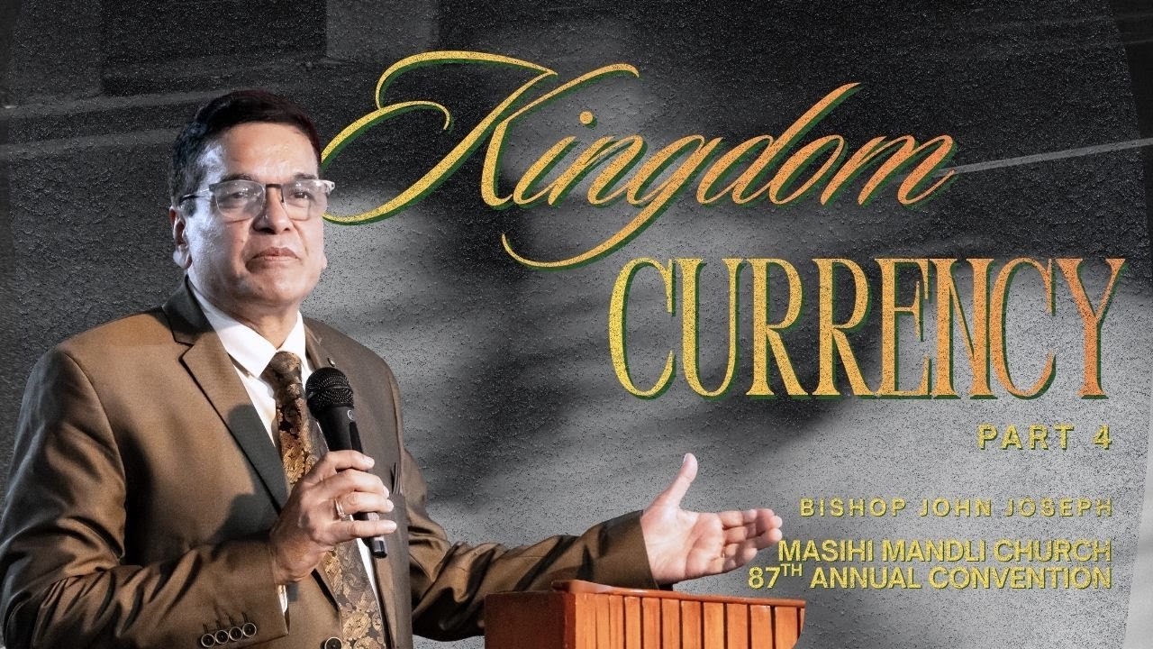 Kingdom Currency – Part 4 | Bishop John Joseph | Masihi Mandli Church | 87th Annual Convention