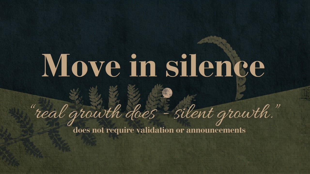 Move in Silence: Why the Next Level of Your Life Requires Less Talking.