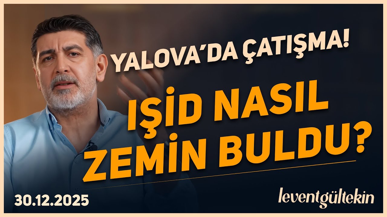 YALOVA'DAKİ ÇATIŞMANIN ARKASINDA KİM VAR? - Levent Gültekin