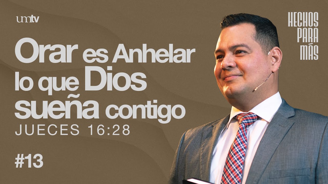 Orar es anhelar lo que Dios sueña contigo | Semana de Oración 