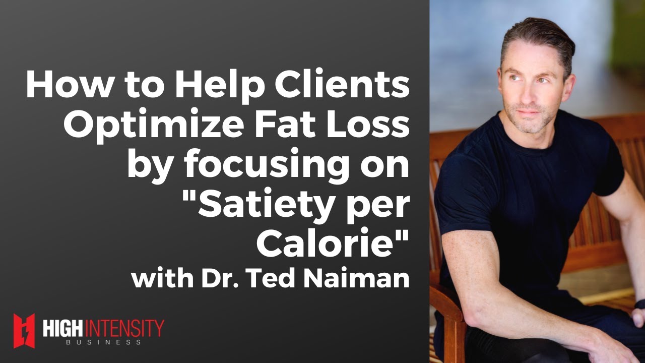 How to Help Clients Optimize Fat Loss by focusing on Satiety per Calorie | Dr. Ted Naiman | HIB 381