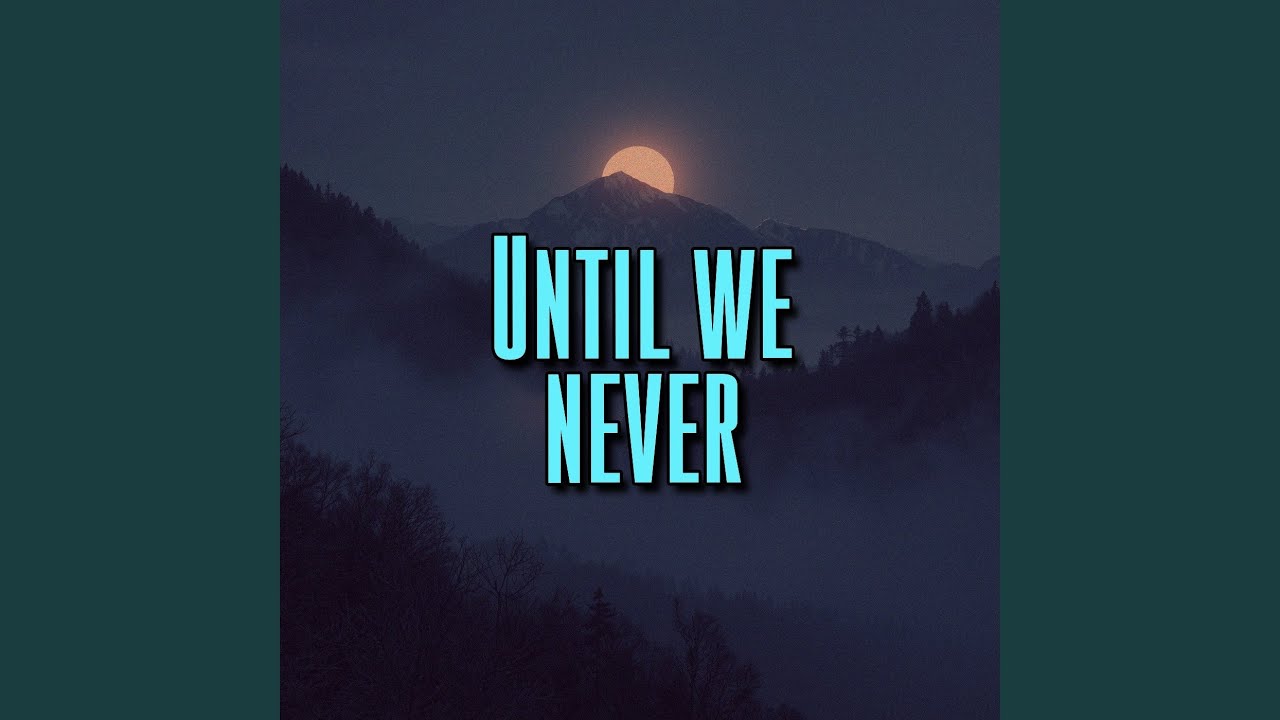 Until we never