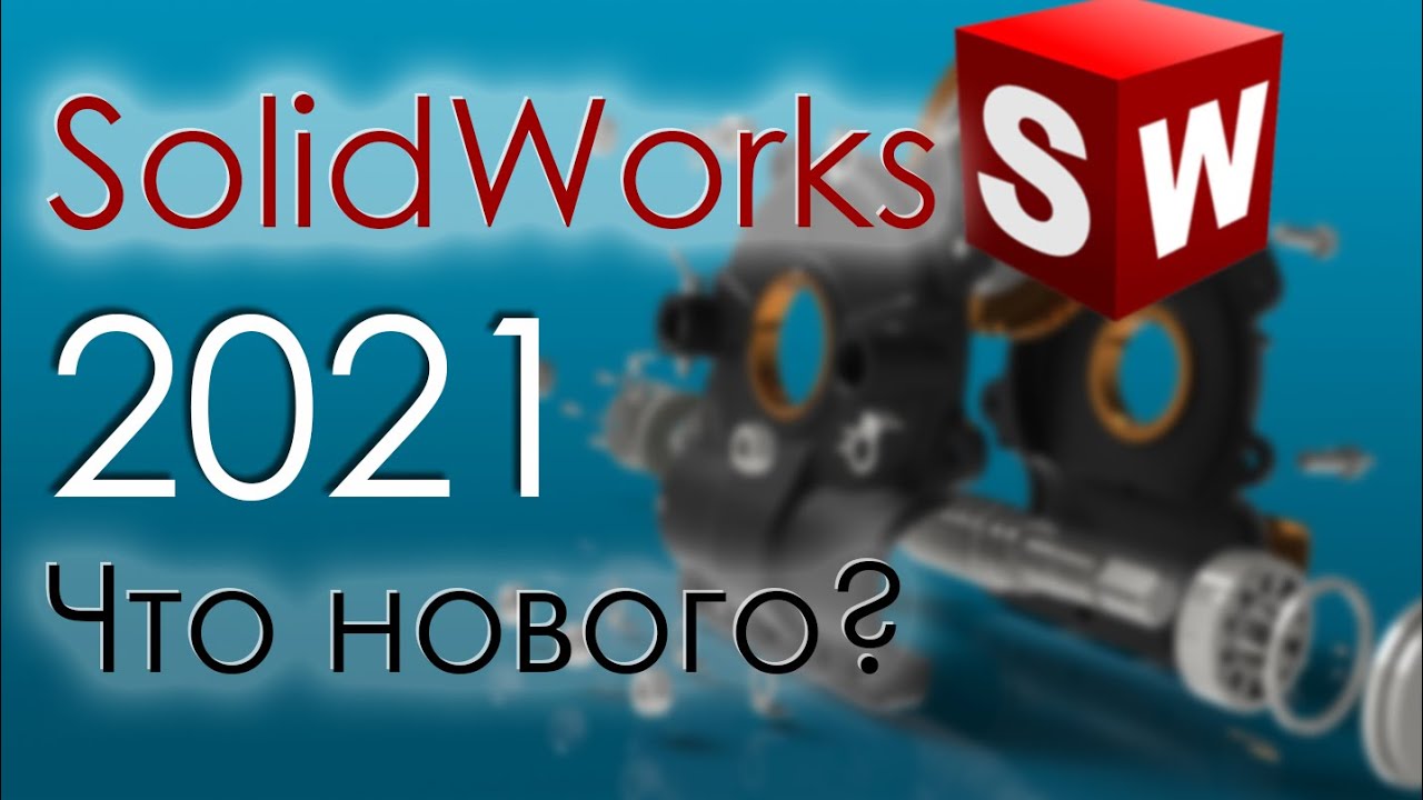 SolidWorks 2021. Что нового?