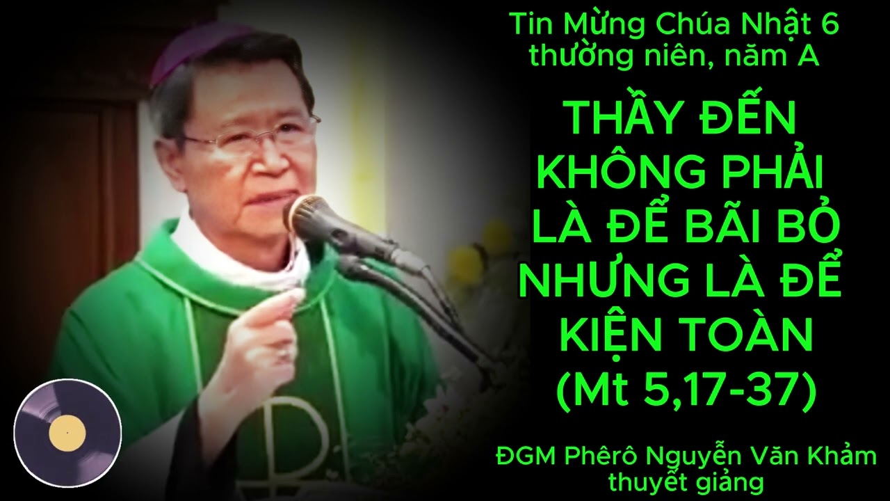 TIN MỪNG CHÚA NHẬT 6 THƯỜNG NIÊN, NĂM A - DO ĐỨC CHA NGUYỄN VĂN KHẢM THUYẾT GIẢNG
