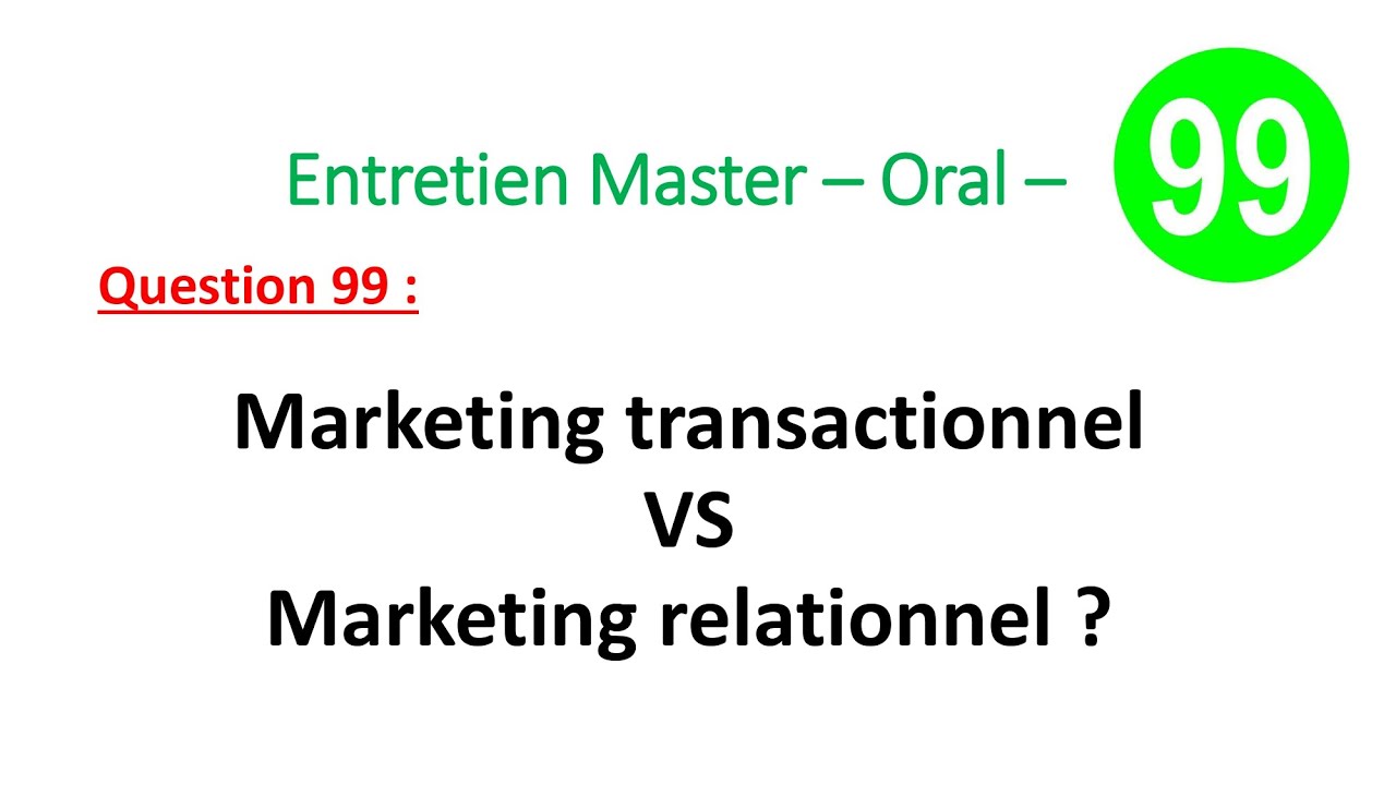 Entretien Master –Oral– Question 99: Marketing transactionnel VS marketing relationnel ?