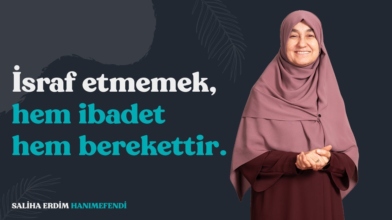 İsraf Etmemek, Hem İbadet Hem Berekettir | Saliha Erdim
