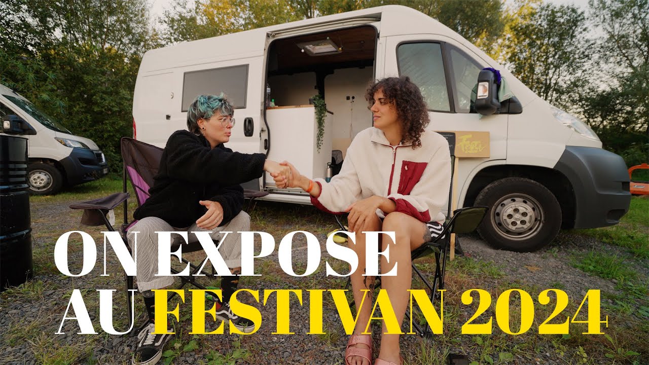 ON EXPOSE LE VAN POUR LA PREMIERE FOIS AU FESTIVAN 2024 🚐