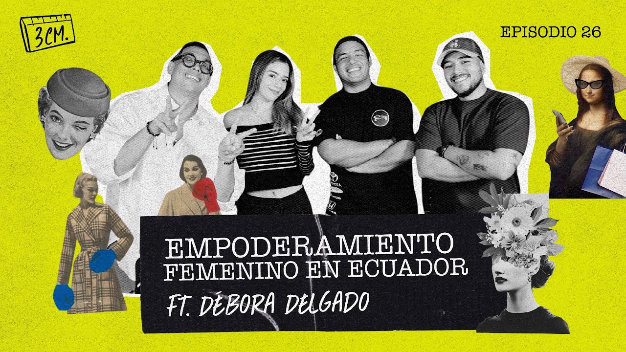 3CM DE PODCAST - EP. 26  EMPODERADAMIENTO FEMENINO  EN ECUADOR