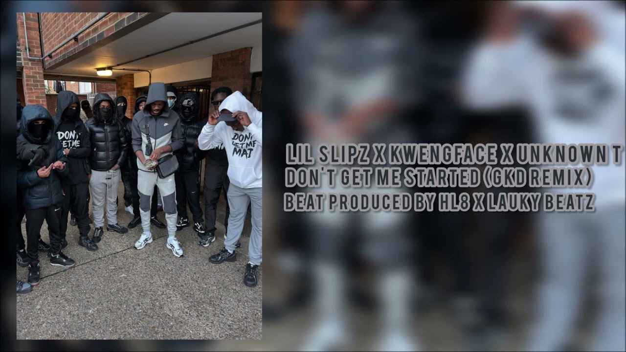Lil Slipz x Kwengface x Unknown T - Don't Get Me Started (GKD Remix) (Prod. HL8 x Lauky Beatz)