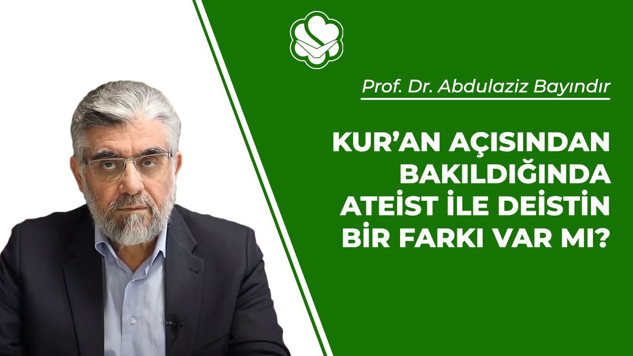Kur’an açısından bakıldığında ateist ile deistin bir farkı var mı? | Prof. Dr. Abdulaziz BAYINDIR