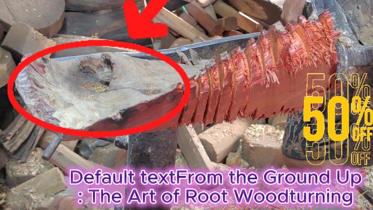 From the Ground Up The Art of Root Woodturning
