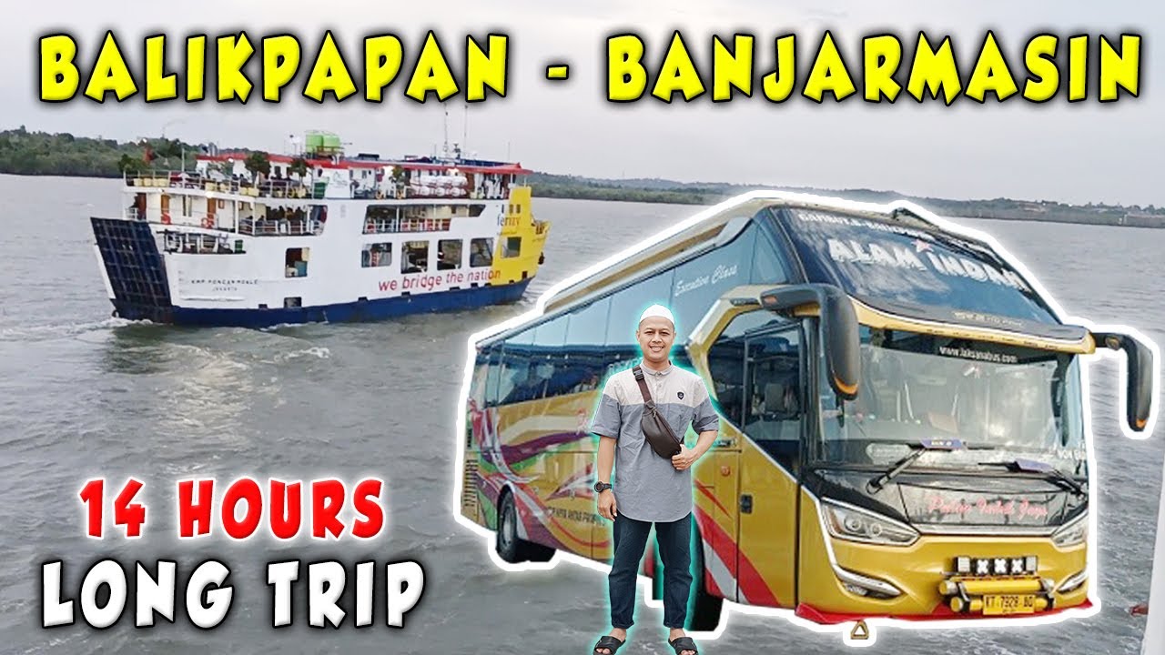 LONG TRIP BALIKPAPAN - BANJARMASIN | 14 JAM MENGGUNAKAN BUS