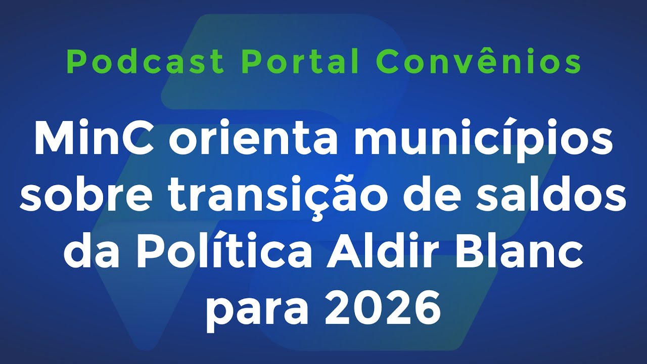 MinC orienta municípios sobre transição de saldos da Política Aldir Blanc para 2026 (e mais)