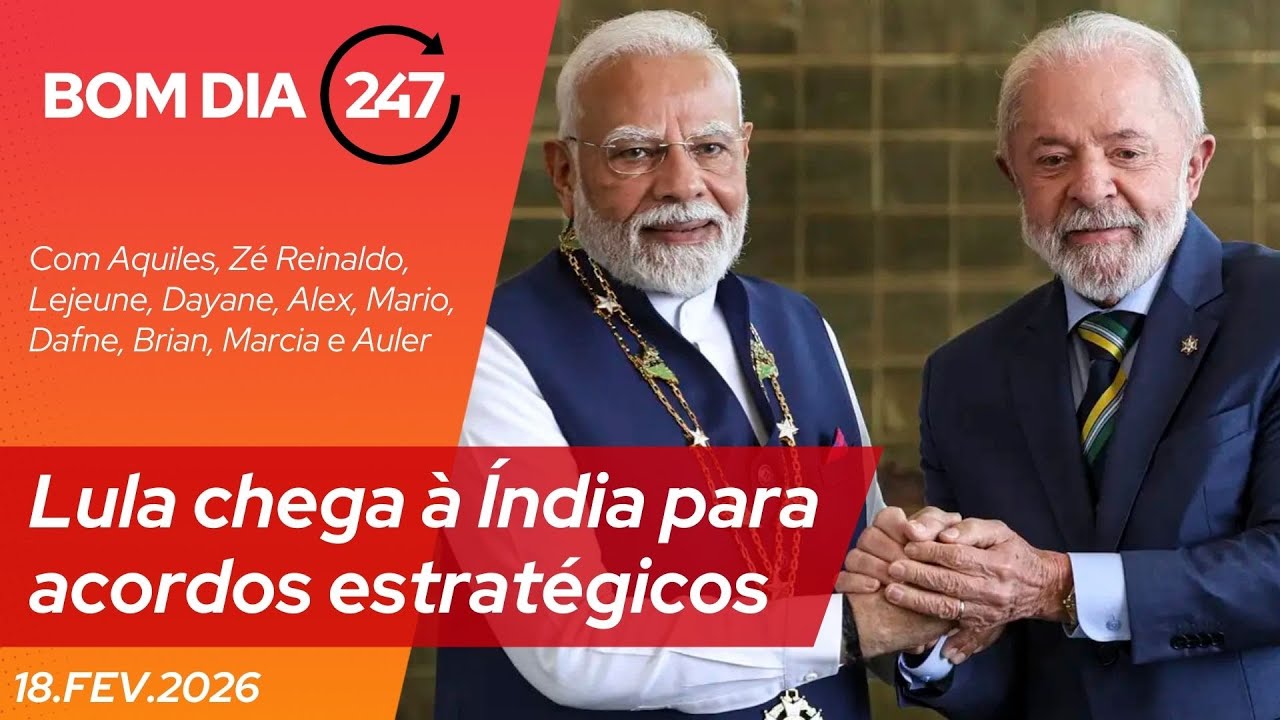 Bom dia 247 - Lula chega à Índia para acordos estratégicos com Modi 18.2.26