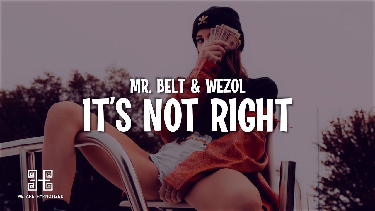 Mr. Belt & Wezol - It&rsquo;s Not Right (But It&rsquo;s Ok) Lyrics