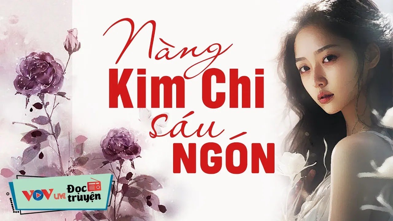 [TRUYỆN HẤP DẪN VÔ CÙNG] Nàng Kim Chi Sáu Ngón _ Đọc Truyện Đêm Khuya Đài Tiếng Nói Việt Nam VOV