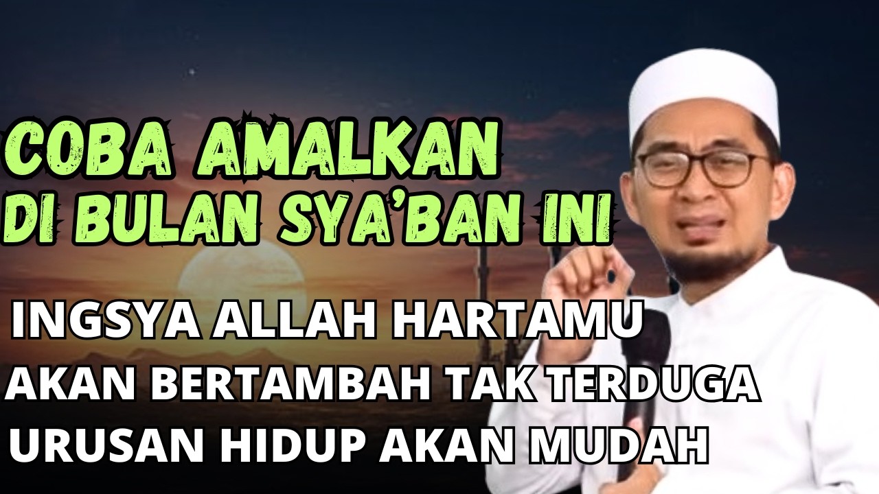MUMPUNG BULAN SYA'BAN COBA AMALKAN INI AGAR HARTA BERTAMBAH DAN DIPERMUDAH URUSAN-USTADZ ADI HIDAYAT