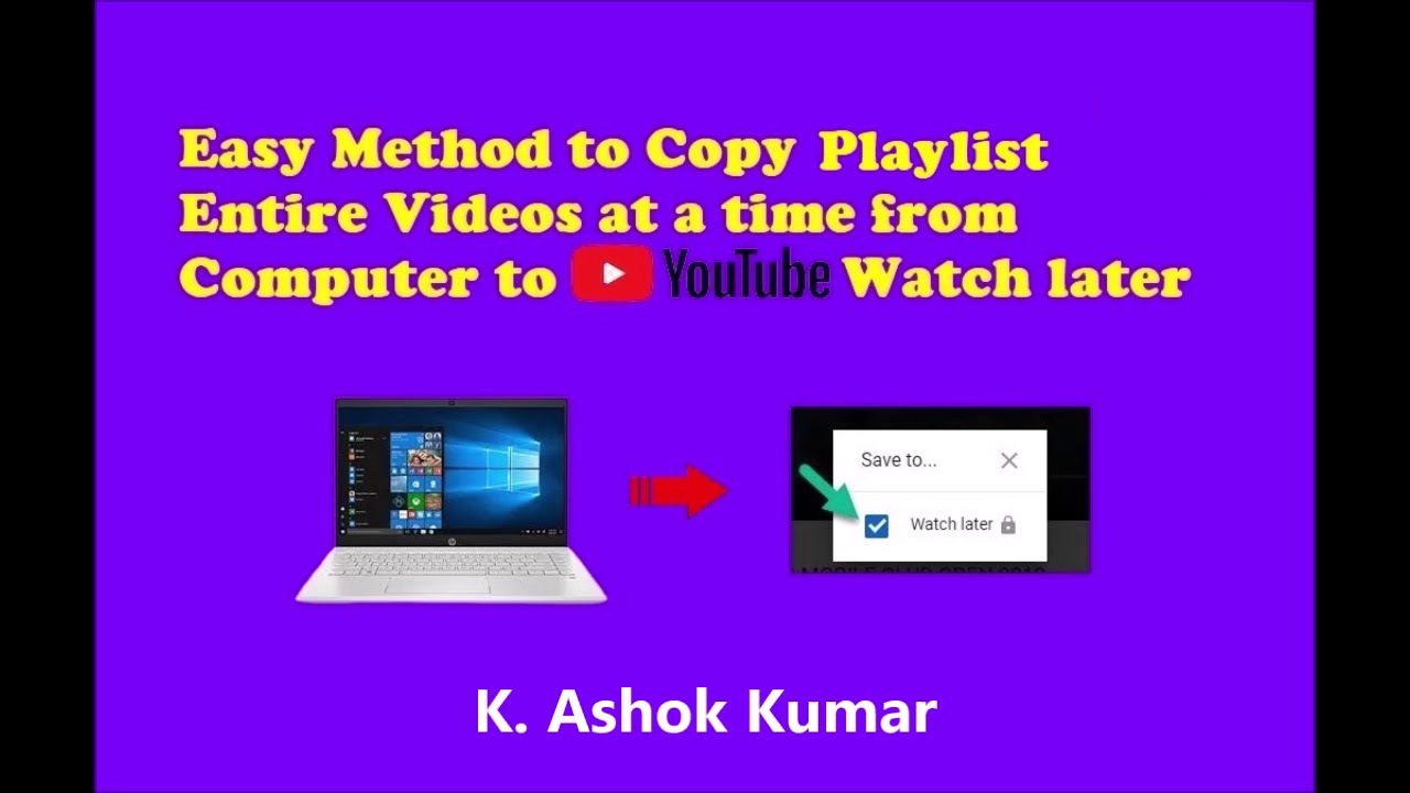 Copy entire Videos from a Playlist in Computer to YouTube Watch later.