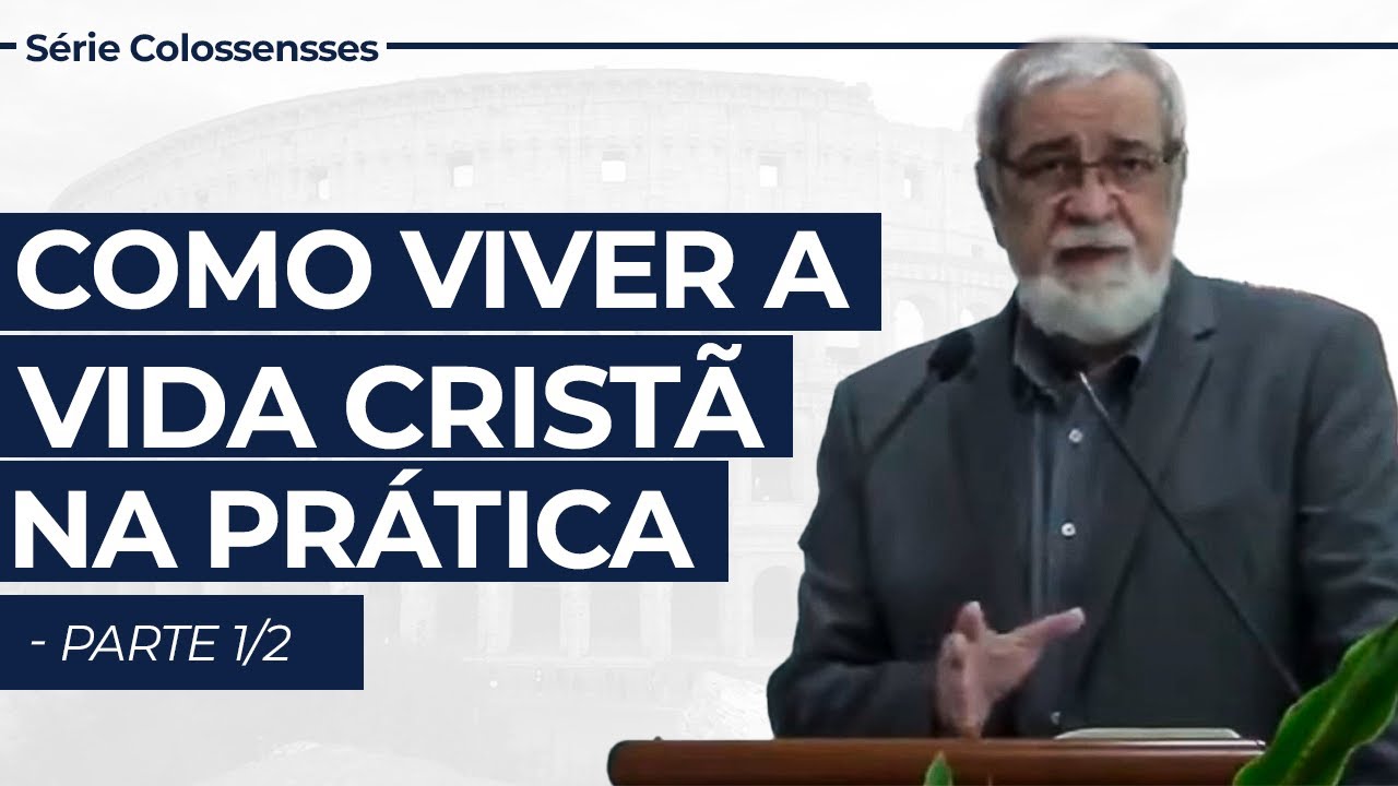 Como viver a vida crist&atilde; na pr&aacute;tica - parte 1/2 - S&eacute;rie em Colossenses