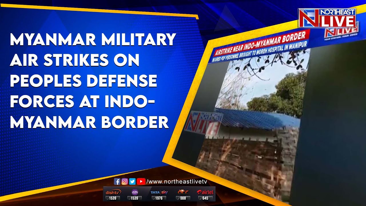 Myanmar Military air strikes on Peoples Defense Forces at Indo-Myanmar border