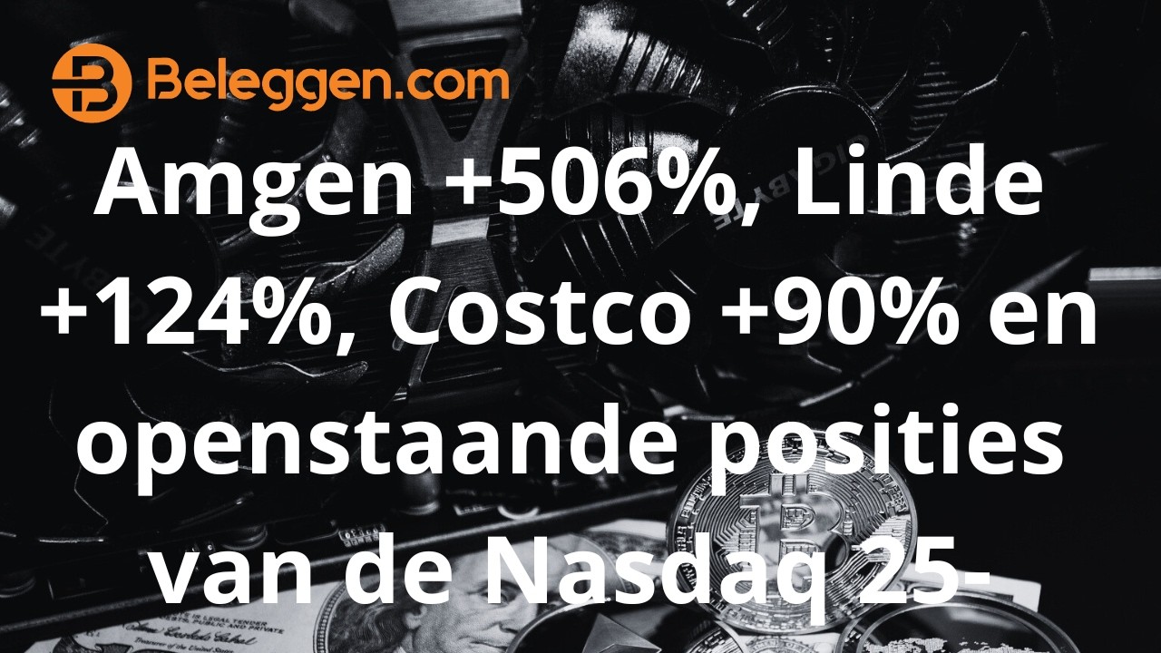Amgen +506%, Linde +124%, Costco +90% en openstaande posities van de Nasdaq 25 fondsen