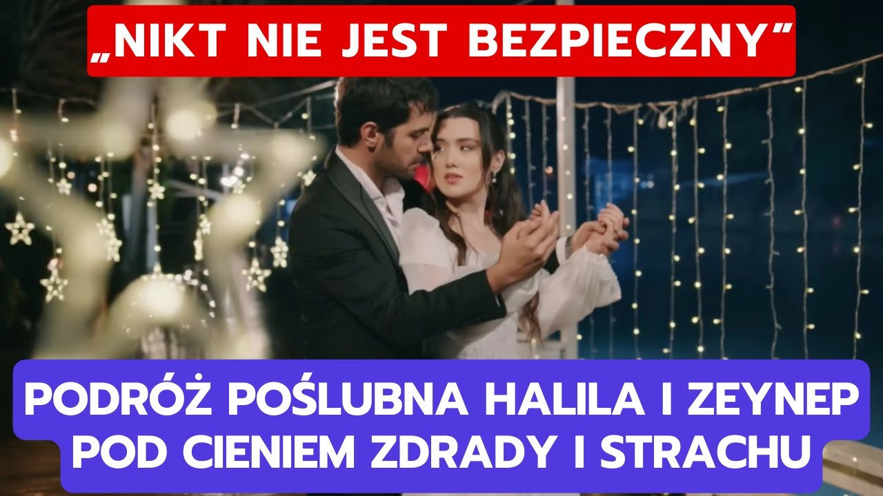 WICHROWE WZGÓRZE, ODCINEK 344-345: PODRÓŻ POŚLUBNA HALILA I ZEYNEP POD CIENIEM ZDRADY I STRACHU