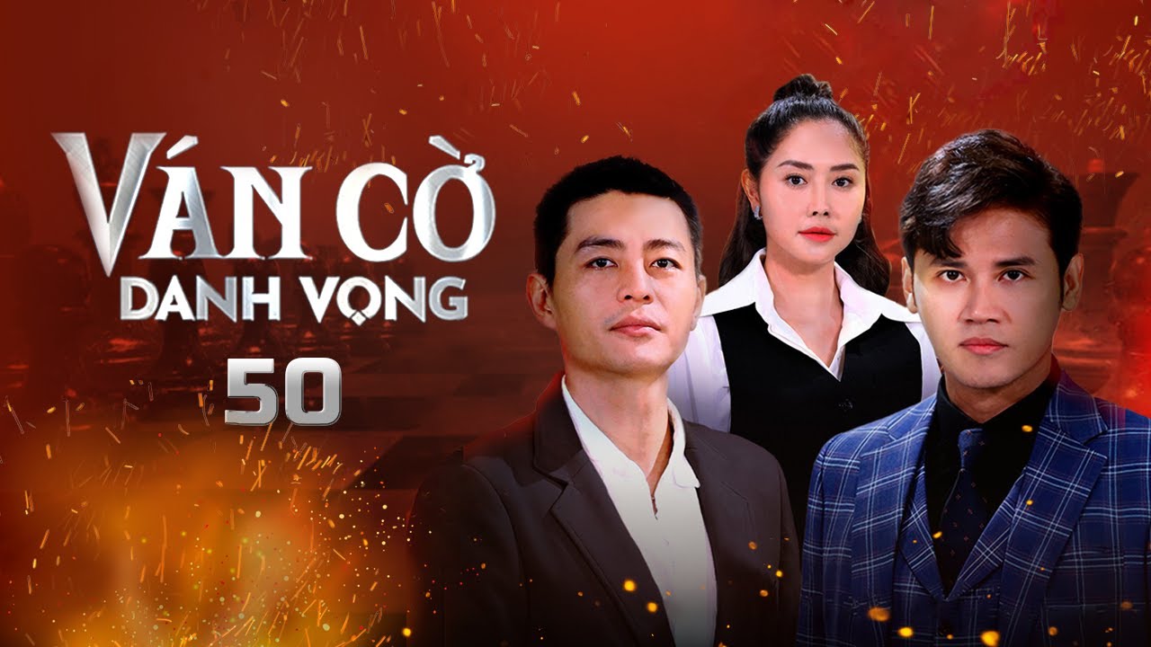 Ván Cờ Danh Vọng - Tập Cuối - 50 FULL | Tường Vi, Anh Tài, Quốc Huy, Quỳnh Châu|Phim Tâm Lý Tình Cảm