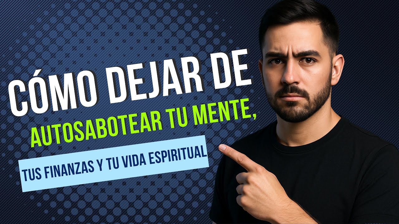 Cómo dejar de autosabotear tu mente, tus finanzas y tu vida espiritual
