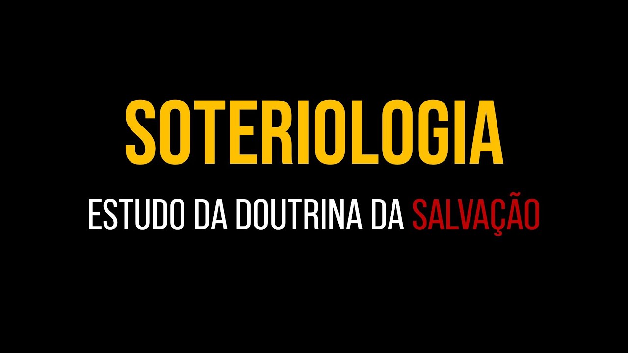 SOTERIOLOGIA: Introdução e significado – Rev. Luiz Lacerda #1