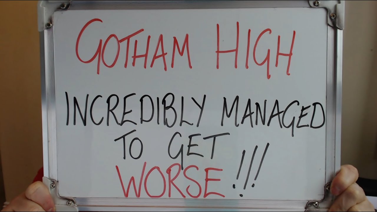 GOTHAM HIGH Incredibly Managed to get MUCH WORSE!!!