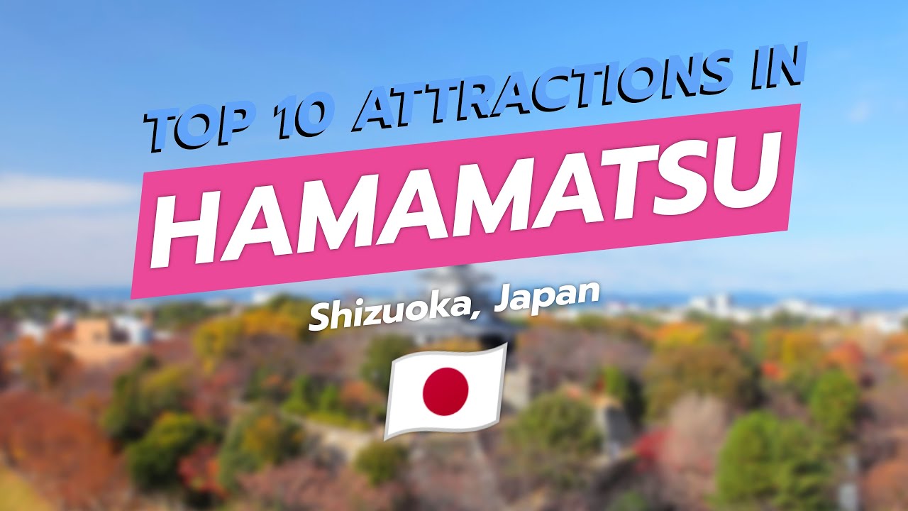 Top 10 Attractions in Hamamatsu 🌸🗺️