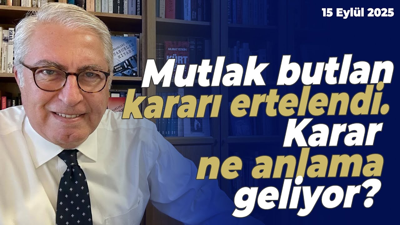 Mutlak butlan kararı ertelendi. Karar ne anlama geliyor? | Murat Yetkin
