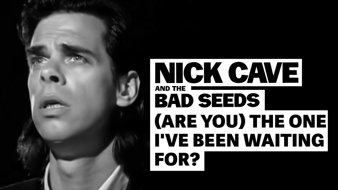 Nick Cave & The Bad Seeds - (Are You) The One That I've Been Waiting For?