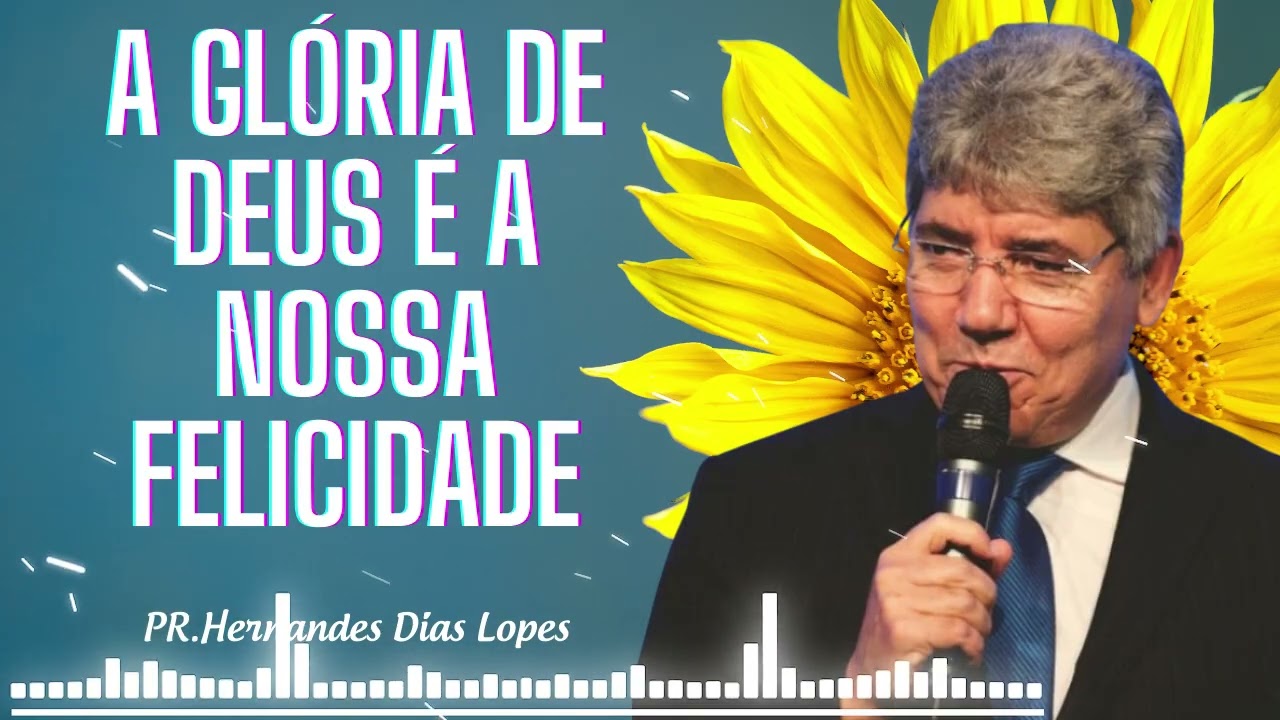 A glória de Deus é a nossa felicidade - Hernandes Dias Lopes