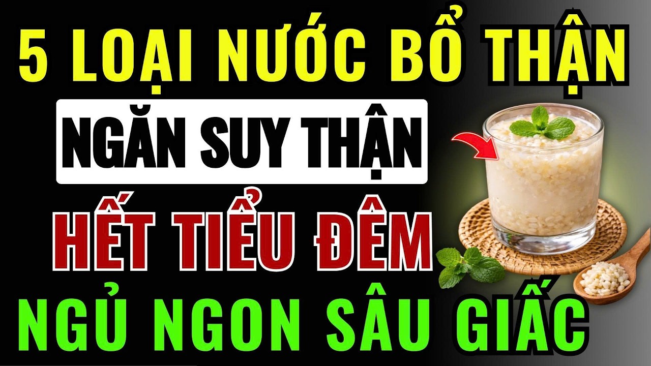 5 Loại Nước “Cứu Tinh” Cho Thận Yếu - Giúp Thận Khỏe, Hết Tiểu Đêm, Hạ Creatinine