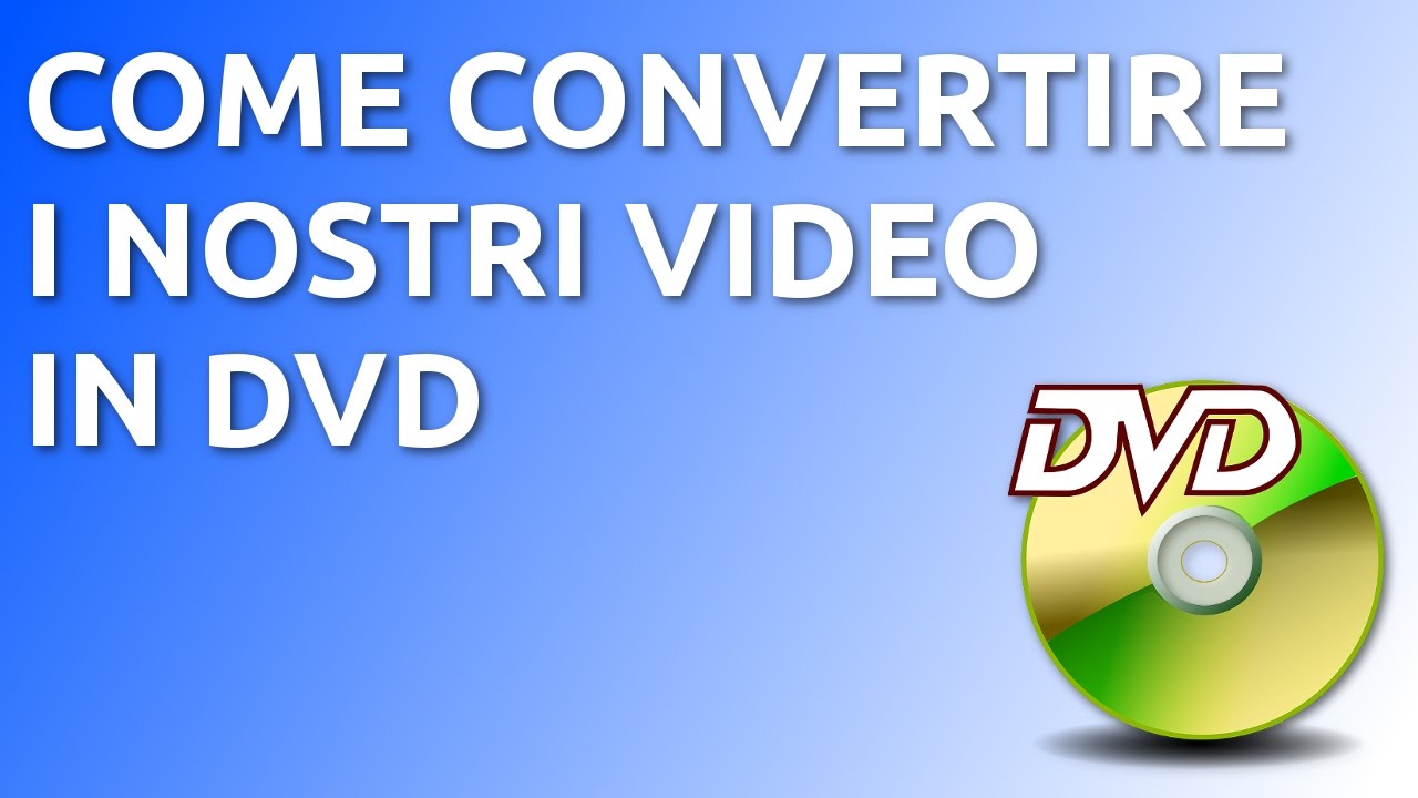 Come convertire i nostri video in Dvd