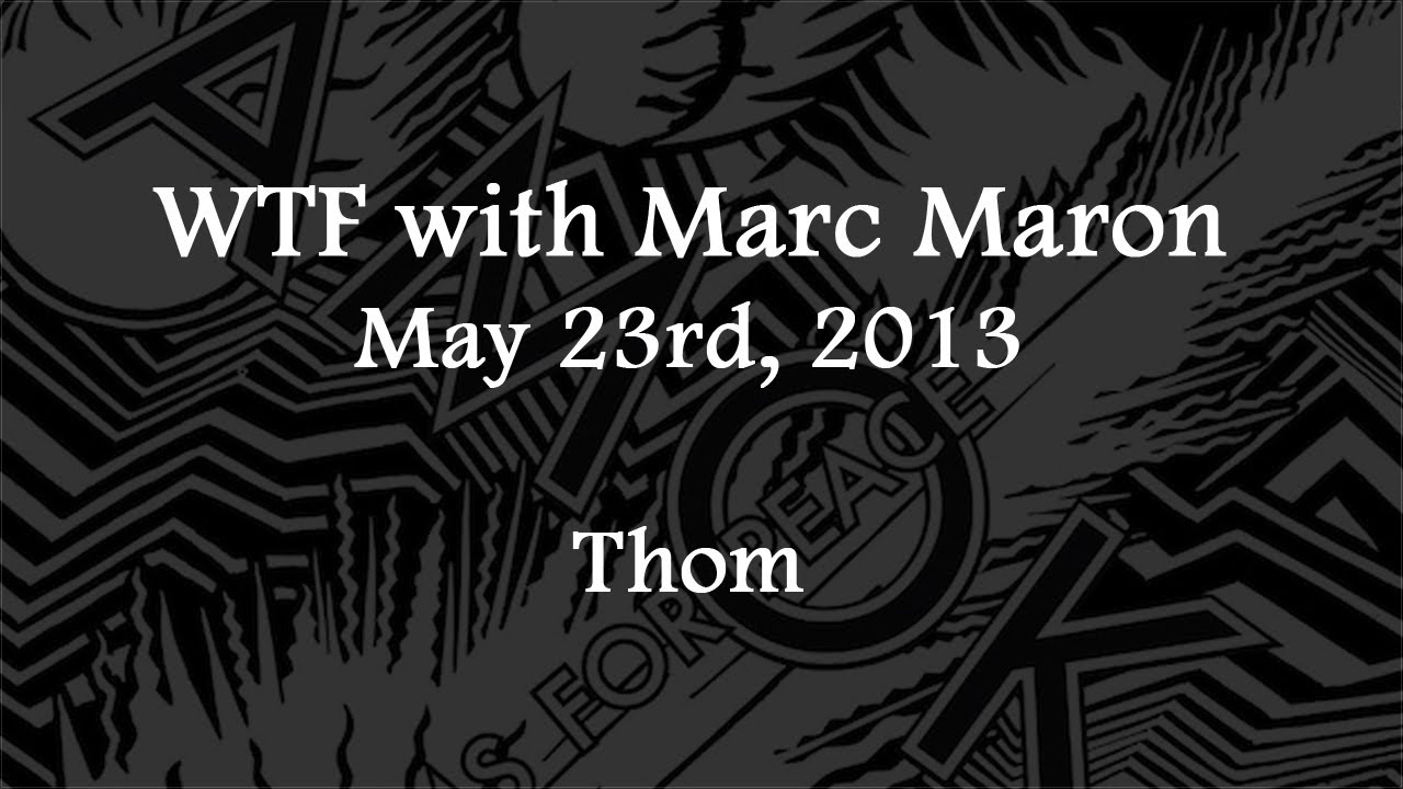 (2013/05/23) WTF with Marc Maron, Thom