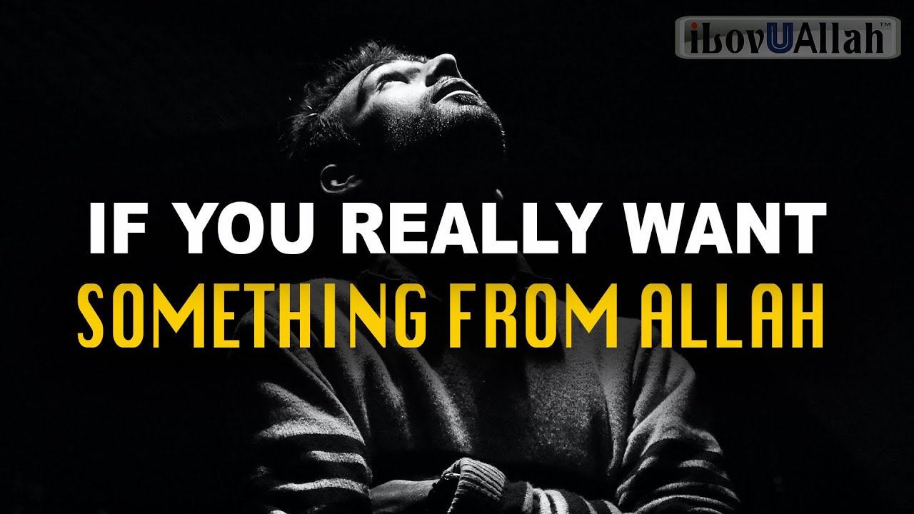 DO THIS IF YOU REALLY WANT SOMETHING FROM ALLAH
